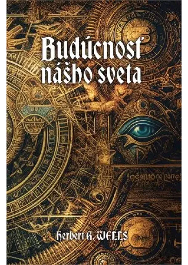 Herbert G. Wells - Budúcnosť nášho sveta - Prosperita alebo smrť?