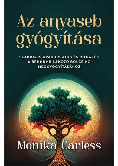 Az anyaseb gyógyítása - Szakrális gyakorlatok és rituálék a bennünk lakozó bölcs nő meggyógyításához