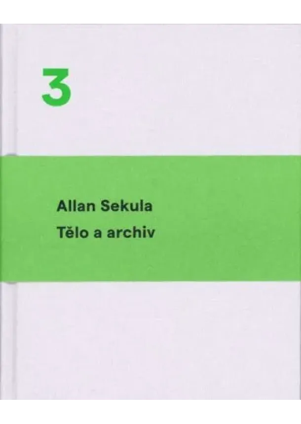 Allan Sekula - Tělo a archiv - Svazek 3