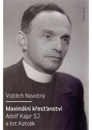 Maximální křesťanství - Adolf Kajpr SJ a list Katolík