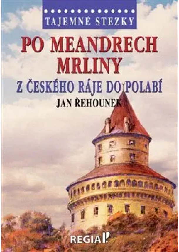 Jan Řehounek - Tajemné stezky - Po meandrech Mrliny z Českého ráje do Polabí