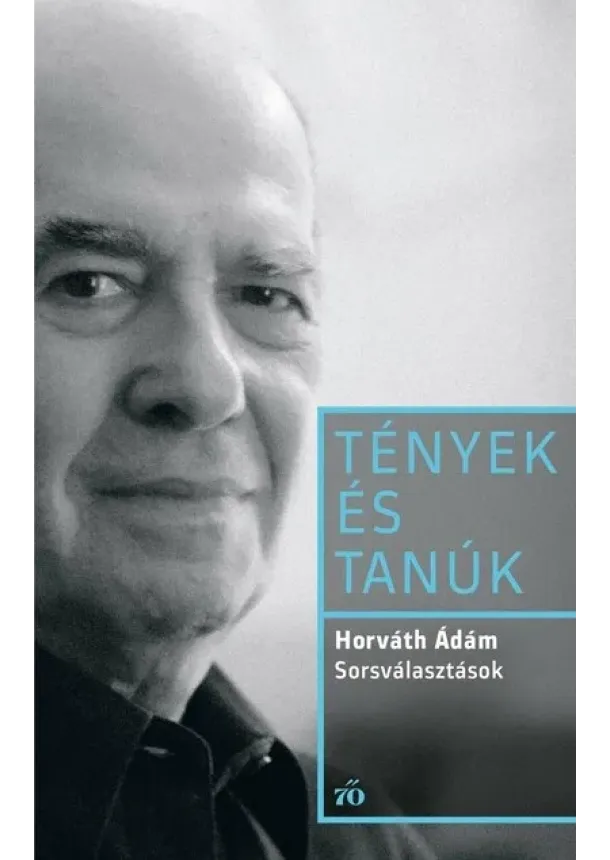 Horváth Ádám - Sorsválasztások - Tények és Tanúk