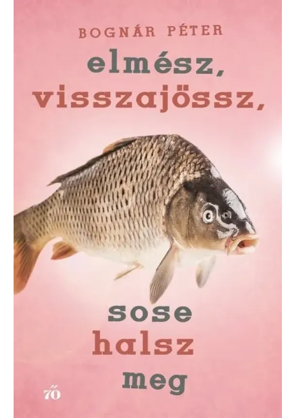 Bognár Péter - Elmész, visszajössz, sose halsz meg