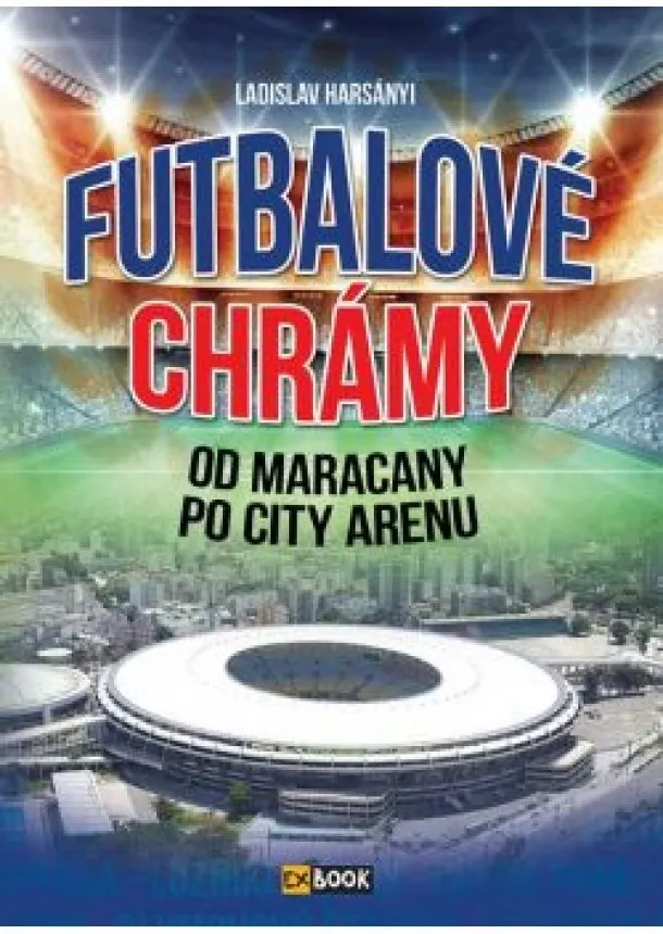 Ladislav Harsányi  - Futbalové chrámy - Od Maracany po City Arenu