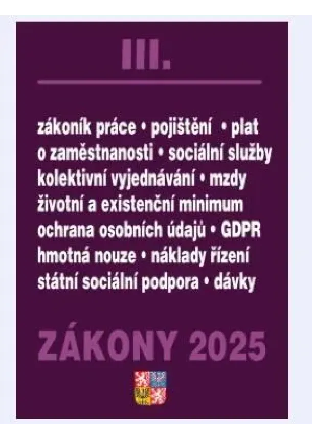 Zákony III 2025 Zákoník práce, Pojištění, Sociální služby - GDPR, zaměstnanost, ochrana zaměstnanců, pojištění – nemocenské, zdravotní, důchodové