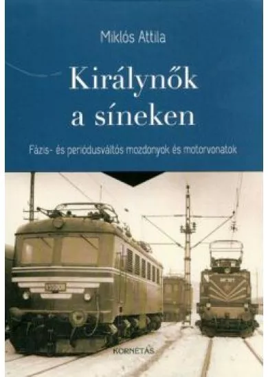 KIRÁLYNŐK A SÍNEKEN /FÁZIS- ÉS PERIÓDUSVÁLTÓS MOZDONYOK ÉS MOTORVONATOK