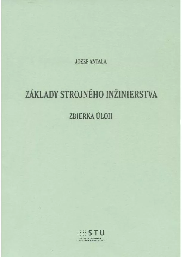 Jozef Antala - Základy strojného inžinierstva - zbierka úloh