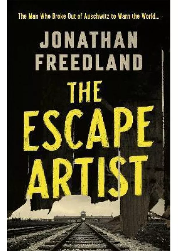 Jonathan Freedland - The Escape Artist : The Man Who Broke Out of Auschwitz to Warn the World
