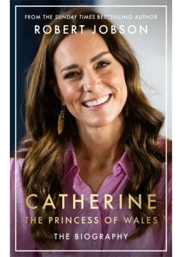 Robert Jobson - Catherine, the Princess of Wales: The Biography