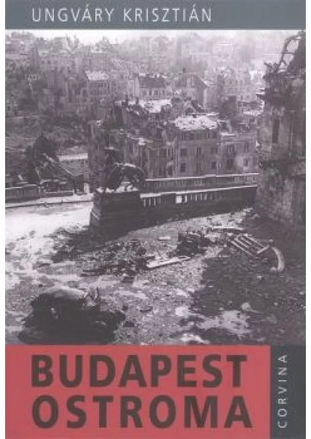 Ungváry Krisztián - Budapest ostroma