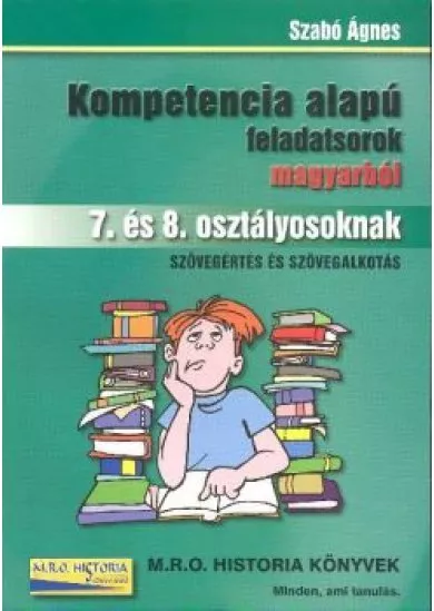 Kompetencia alapú feladatsorok magyarból 7. és 8. osztályosoknak /Szövegértés és szövegalkotás