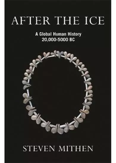 After the Ice: A Global Human History 20.000 - 5000 BC
