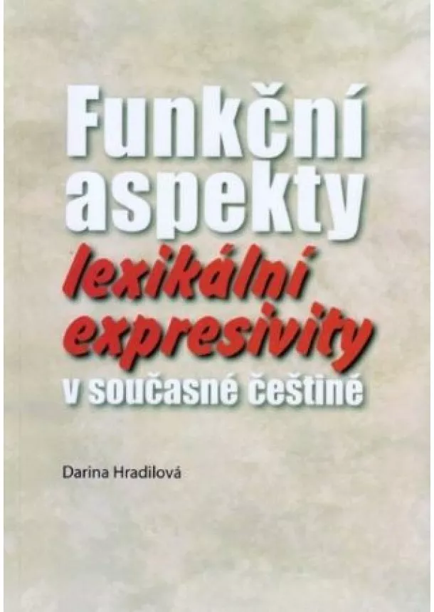 Darina Hradilová - Funkční aspekty lexikální expresivity v současné češtině