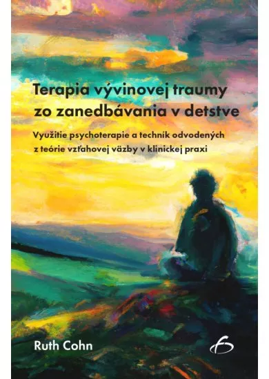 Terapia vývinovej traumy zo zanedbávania v detstve - Využitie psychoterapie a techník odvodených z teórie vzťahovej väzby v klinickej praxi