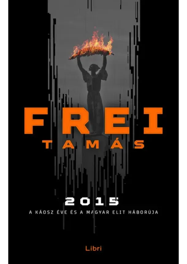 Frei Tamás - 2015 - A káosz éve és a magyar elit háborúja (2. kiadás)