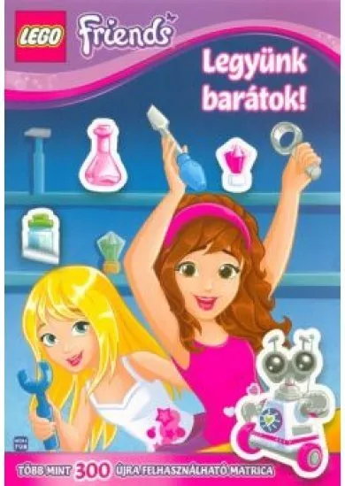 Lego Friends: Legyünk barátok! /Több mint 300 újra felhasználható matrica