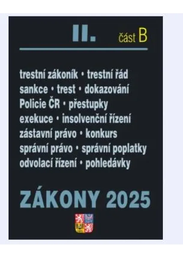 Zákony II/B 2025 Trestní právo - Trestní zákoník, Trestní řád, Policejní sbor, Exekuce, Insolvenční zákon, Správní řád
