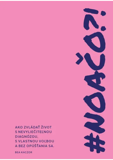 #NOAČO?! - Ako zvádať život s nevyliečiteľnou diagnózou s vlastnou voľbou a bez opúšťania sa