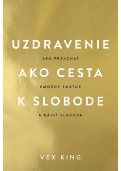 Uzdravenie ako cesta k slobode - Ako prekonať emočný zmätok a nájsť slobodu