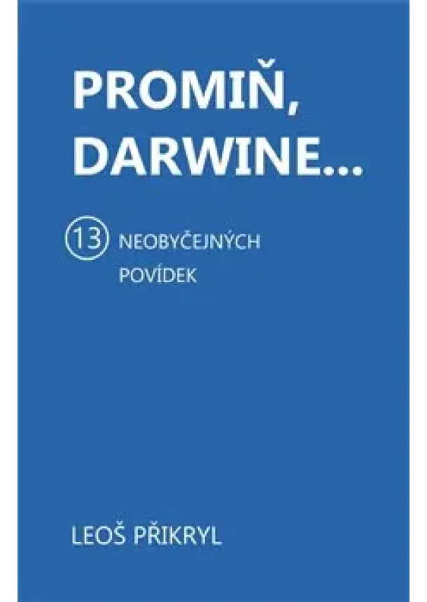 Leoš Přikryl - Promiň, Darwine... - 13 neobyčejných povídek