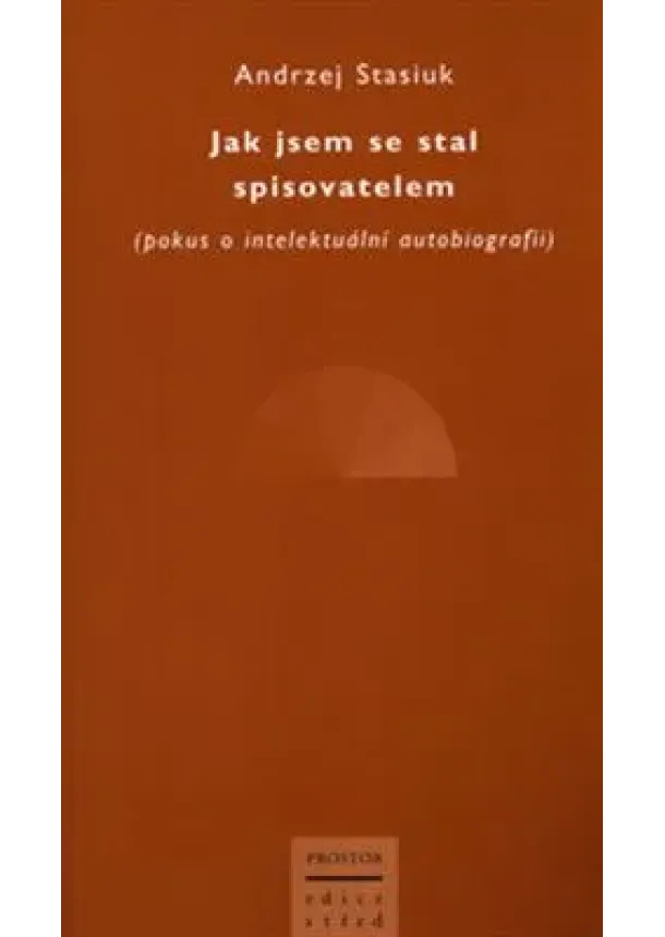 Andrzej Stasiuk - Jak jsem se stal spisovatelem - Pokus o intelektuální biografii
