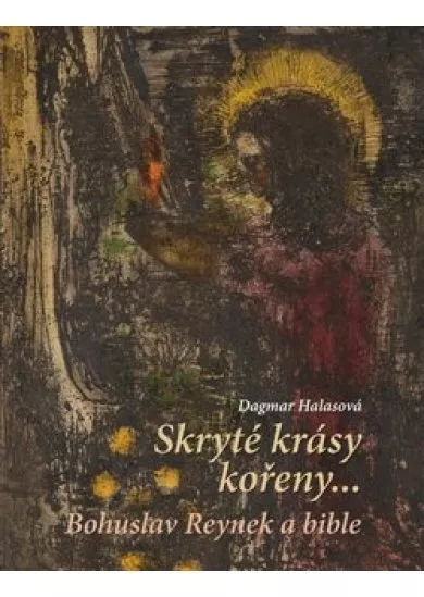 Skryté krásy kořeny - Bohuslav Reynek a bible