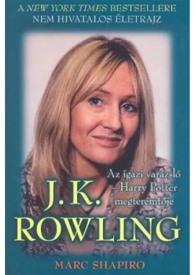 J. K. ROWLING AZ IGAZI VARÁZSLÓ - HARRY POTTER MEGTEREMTŐJE