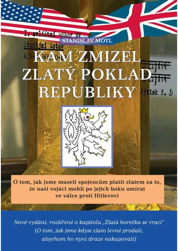 Stanislav Motl - Kam zmizel zlatý poklad republiky - O tom, jak jsme museli spojencům platit zlatem za to, že naši vojáci mohli po jejich boku umírat ve válce proti Hitlerovi