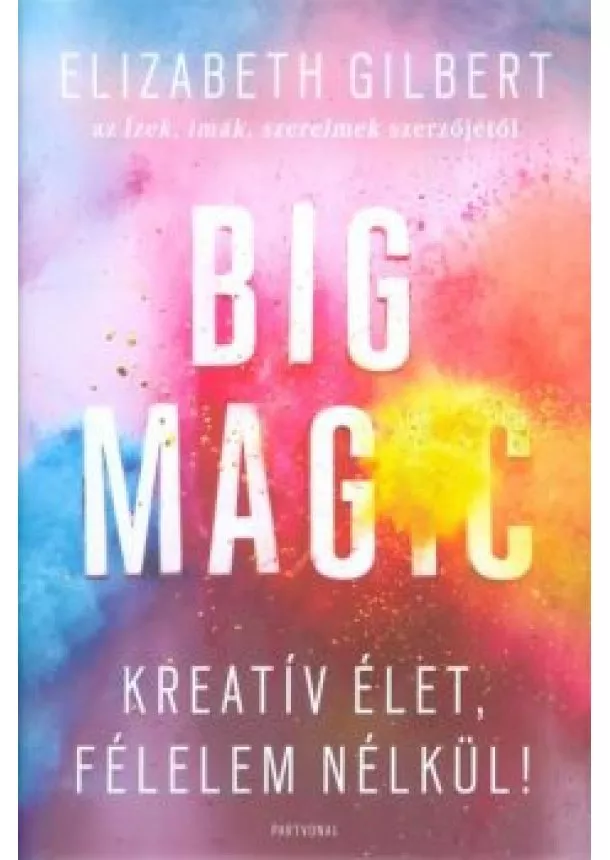 Elizabeth Gilbert - Big Magic - Kreatív élet, félelem nélkül!