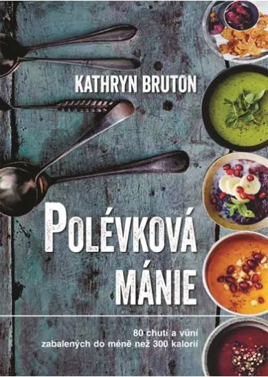 Polévková mánie - 80 chutí a vůní zabalených do méně než 300 kalorií