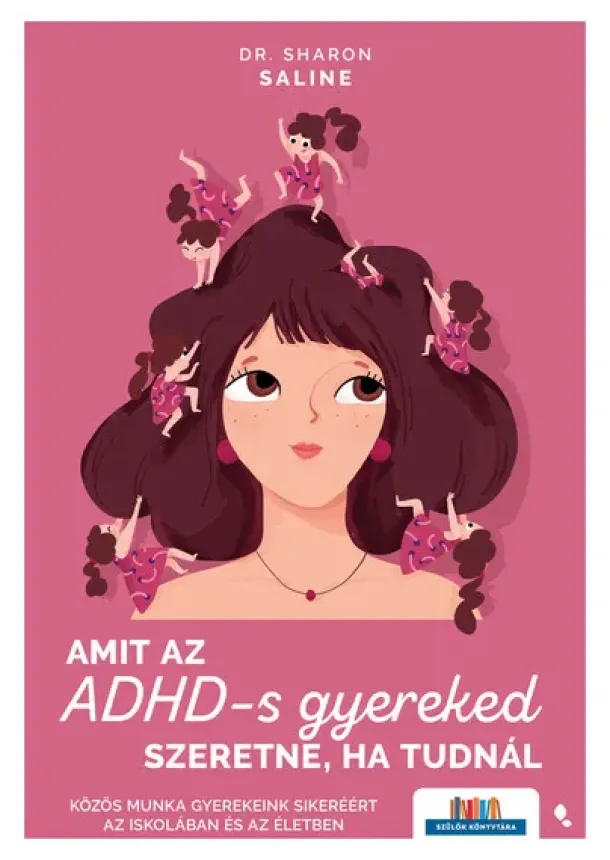 Dr. Sharon Saline - Amit az ADHD-s gyereked szeretne, a tudnál - Közös munka gyerekeink sikeréért az iskolában és az életben - Szülők Könyvtára
