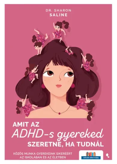 Amit az ADHD-s gyereked szeretne, a tudnál - Közös munka gyerekeink sikeréért az iskolában és az életben - Szülők Könyvtára