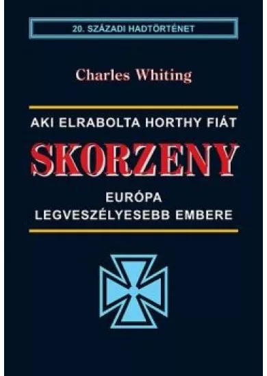 Skorzeny - Európa legveszélyesebb embere /20. századi hadtörténet