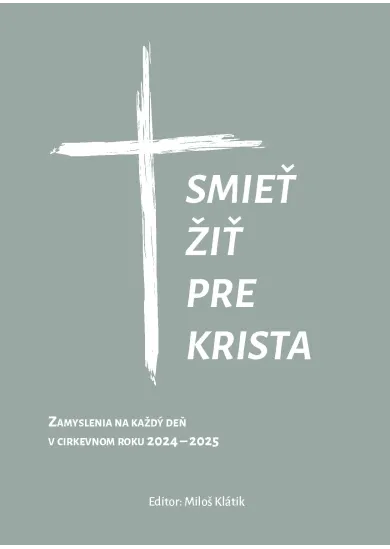 Smieť žiť pre Krista - Zamyslenia na každý deň v cirkevnom roku 2024 - 2025