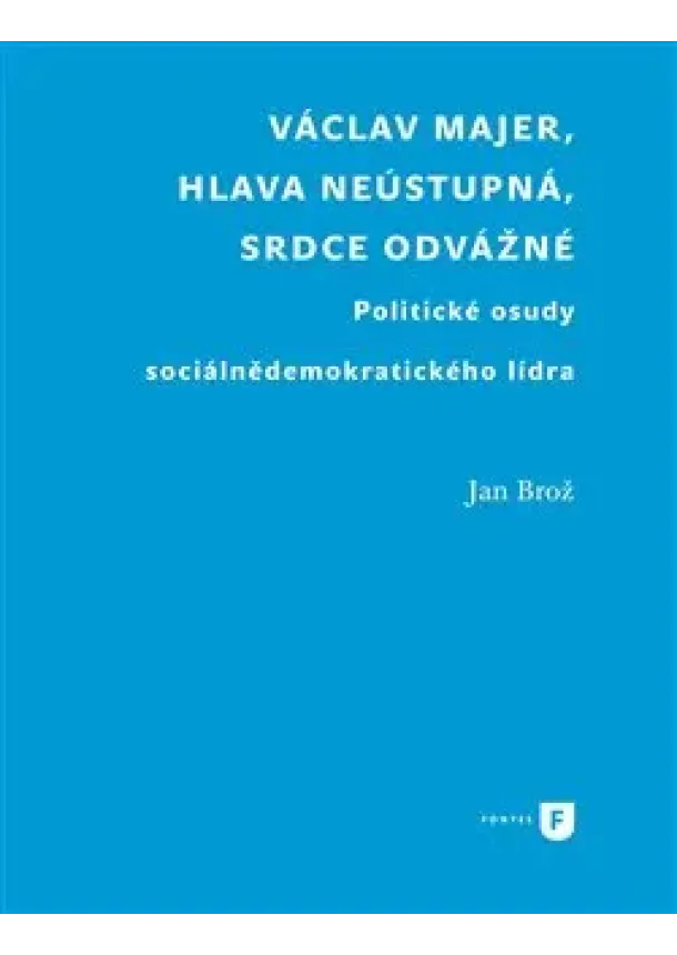 Jan Brož - Václav Majer, hlava neústupná, srdce odvážné - Politické osudy sociálnědemokratického lídra