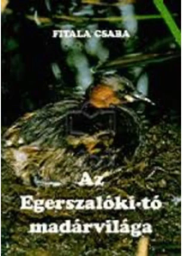 Fitala Csaba - AZ EGERSZALÓKI-TÓ MADÁRVILÁGA