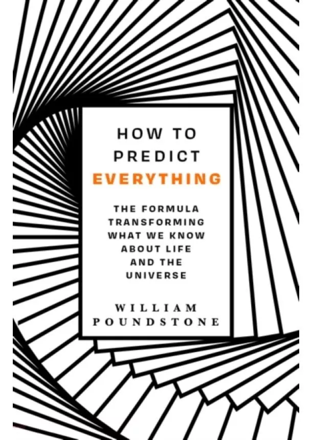 William Poundstone - How to Predict Everything : The Formula Transforming What We Know About Life and the Universe