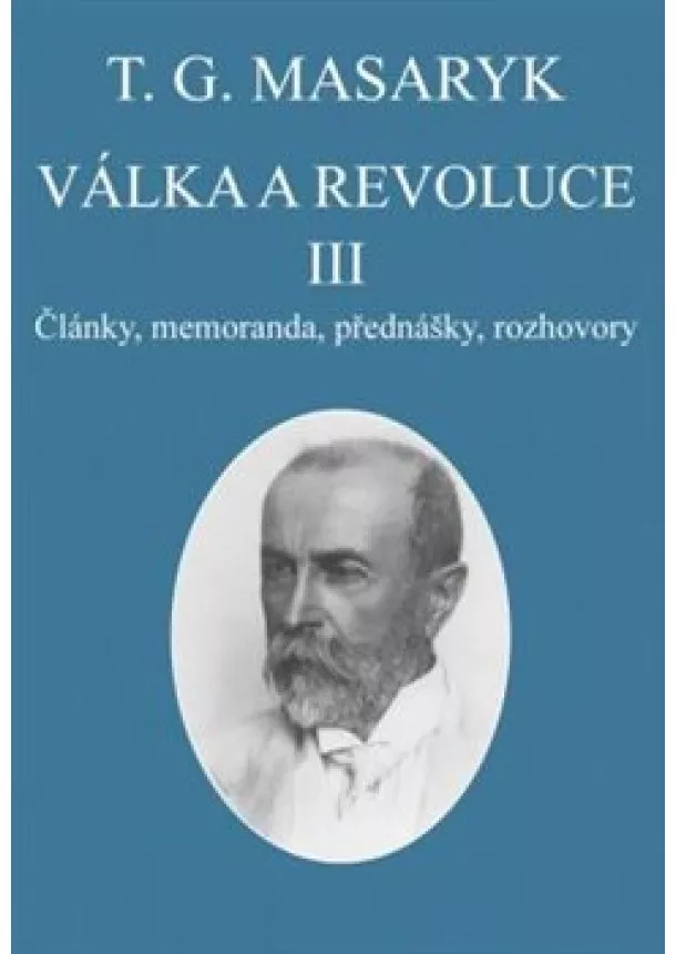 Tomáš Garrigue Masaryk - Válka a revoluce III. - Články, memoranda, přednášky, rozhovory