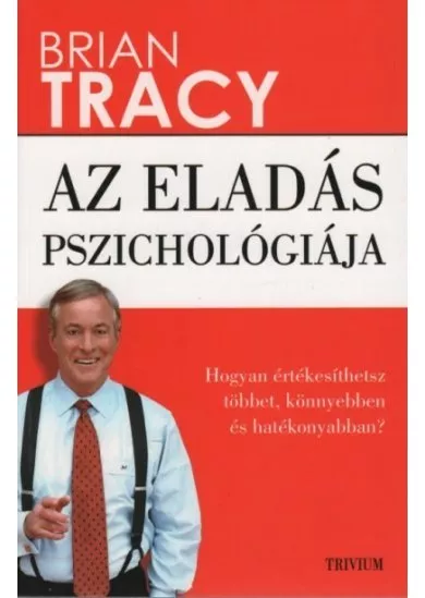 Az eladás pszichológiája - Hogyan értékesíthetsz többet, könnyebben és hatékonyabban? (új kiadás)