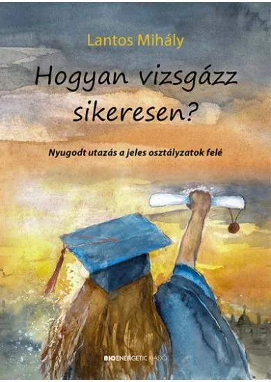 Hogyan vizsgázz sikeresen? - Nyugodt utazás a jeles osztályzatok felé