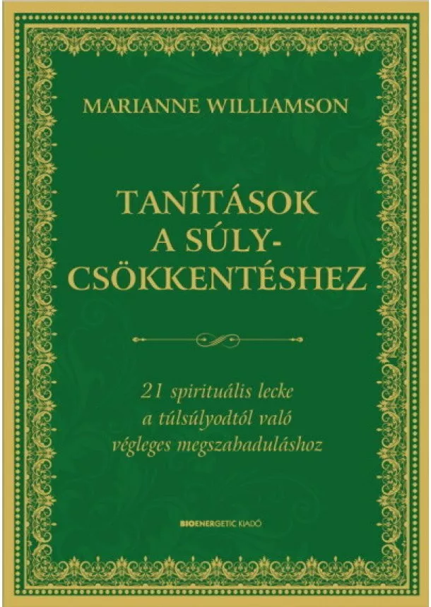 Marianne Williamson - Tanítások a súlycsökkentéshez - 21 spirituális lecke a túlsúlyodtól való végleges megszabaduláshoz