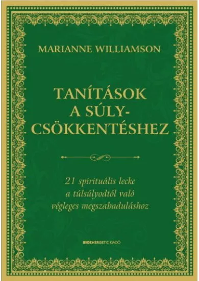 Tanítások a súlycsökkentéshez - 21 spirituális lecke a túlsúlyodtól való végleges megszabaduláshoz