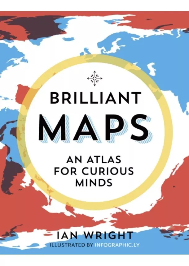 Ian Wright - Brilliant Maps An Atlas for Curious Minds