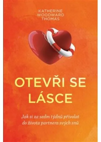 Otevři se lásce - Jak si za sedm týdnů přivolat do života partnera svých snů