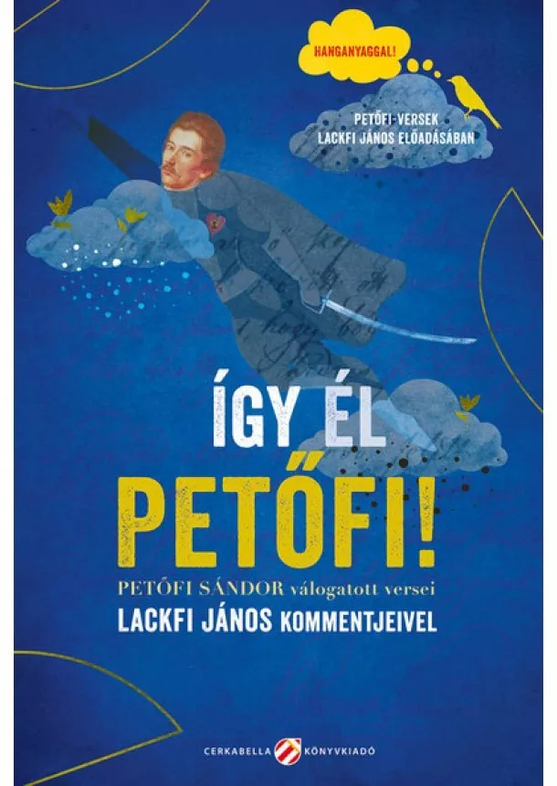 Petőfi Sándor - Így él Petőfi! Petőfi Sándor válogatott versei Lackfi János kommentjeivel - Hanganyaggal! Petőfi-versek Lackfi János előadásában