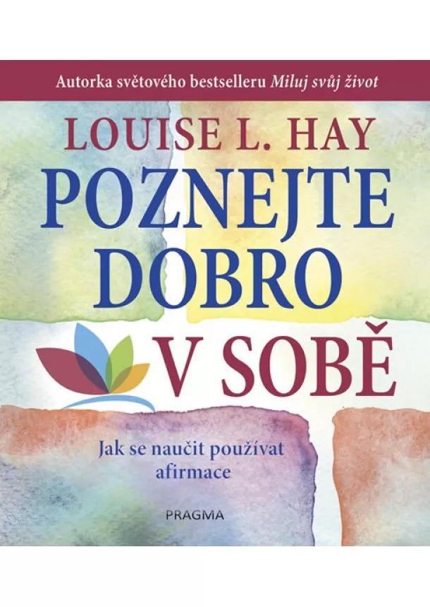 Louise L. Hay - Poznejte dobro v sobě! Jak se naučit používat afirmace - 2.vydání