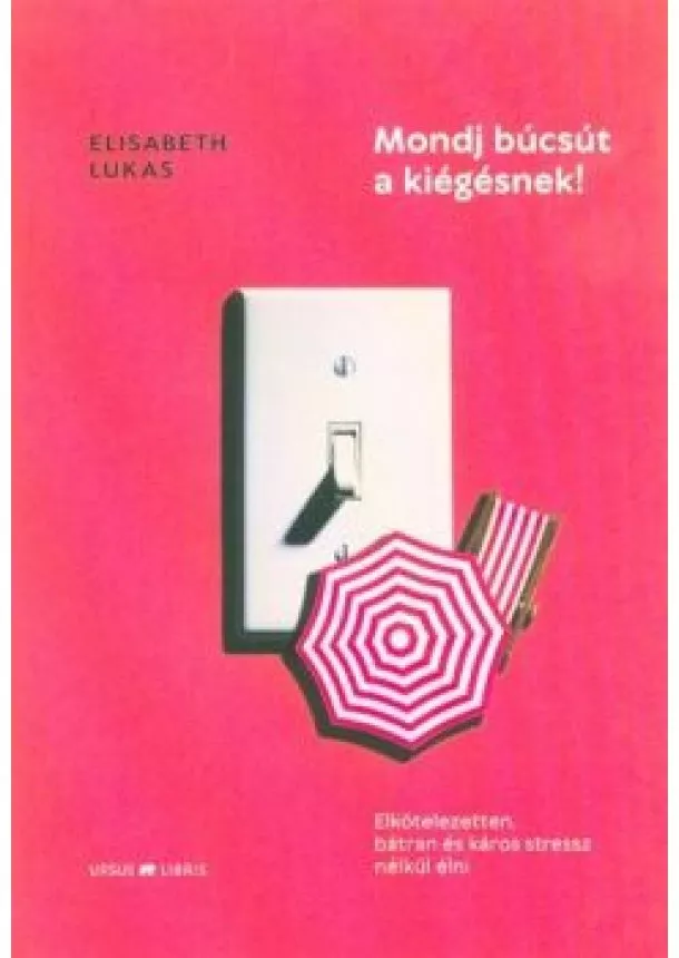 Elisabeth Lukas - Mondj búcsút a kiégésnek! - Elkötelezetten, bátran és káros stressz nélkül élni