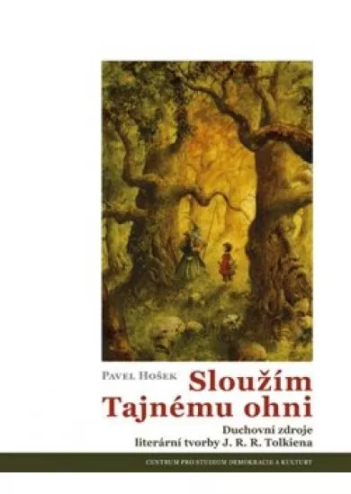 Sloužím Tajnému ohni - Duchovní zdroje literární tvorby J. R. R. Tolkiena