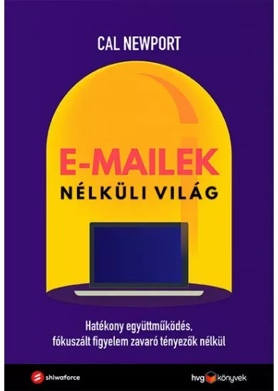 E-mailek nélküli világ - Hatékony együttműködés, fókuszált figyelem zavaró tényezők nélkül