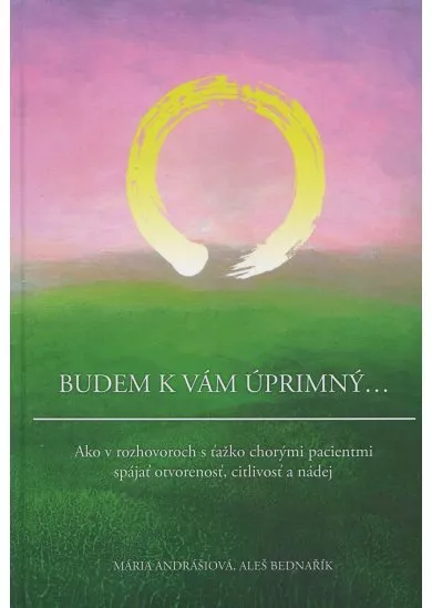 Budem k vám úprimný... - Ako v rozhovoroch s ťažko chorými pacientmi spájať otvorenosť, citlivosť a nádej